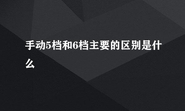 手动5档和6档主要的区别是什么