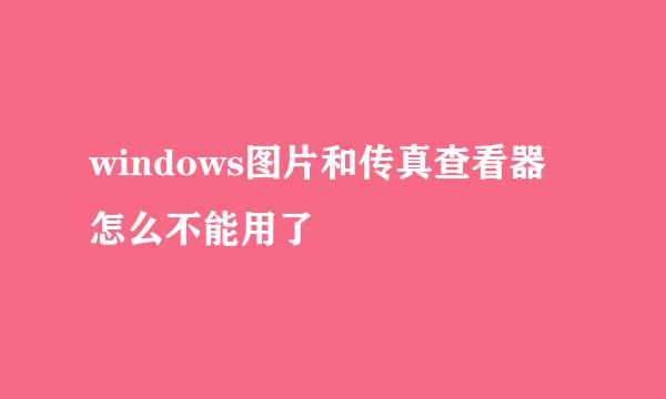 windows图片和传真查看器 怎么不能用了