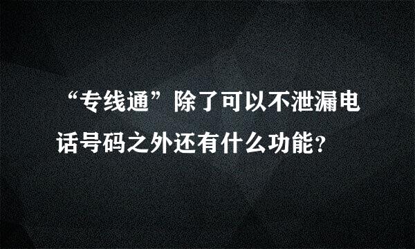 “专线通”除了可以不泄漏电话号码之外还有什么功能？