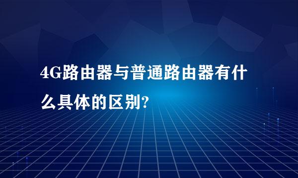 4G路由器与普通路由器有什么具体的区别?