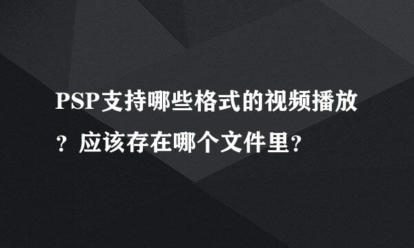 PSP支持哪些格式的视频播放？应该存在哪个文件里？