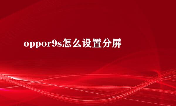 oppor9s怎么设置分屏