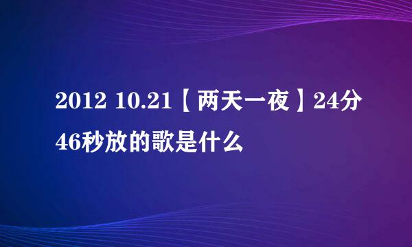 2012 10.21【两天一夜】24分46秒放的歌是什么