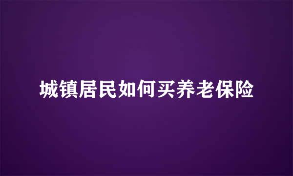 城镇居民如何买养老保险