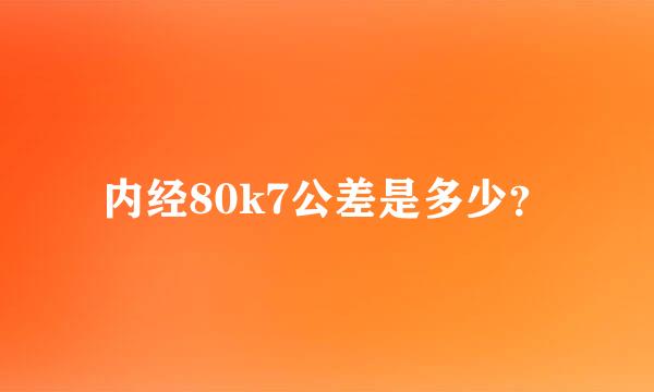 内经80k7公差是多少？