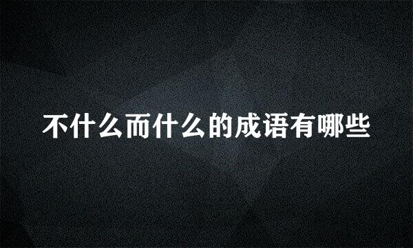 不什么而什么的成语有哪些