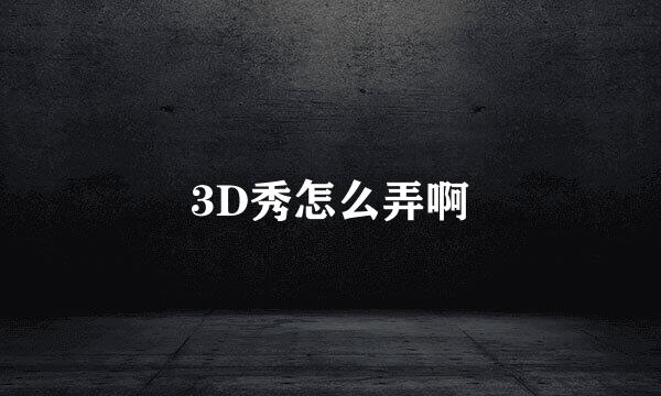 3D秀怎么弄啊