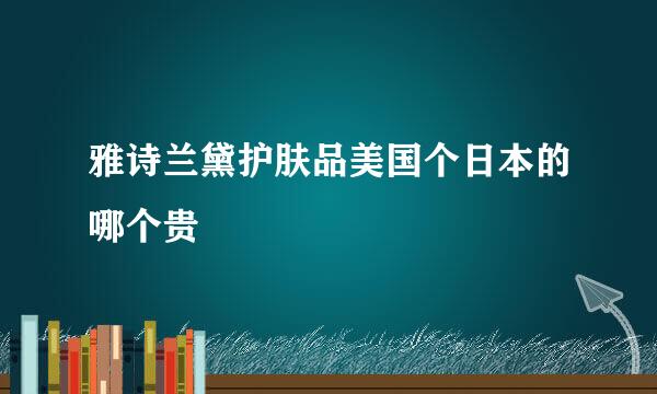 雅诗兰黛护肤品美国个日本的哪个贵