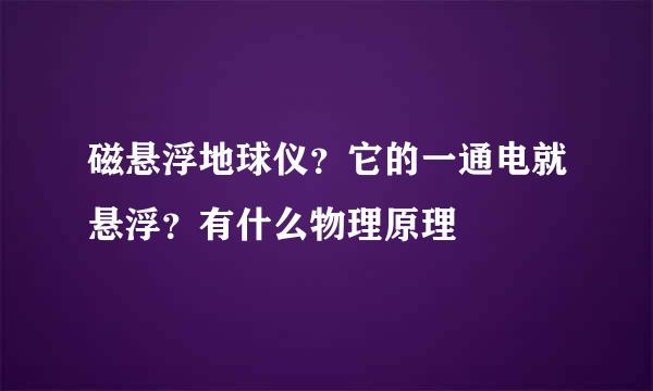 磁悬浮地球仪？它的一通电就悬浮？有什么物理原理