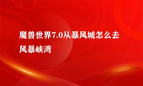 魔兽世界7.0从暴风城怎么去风暴峡湾