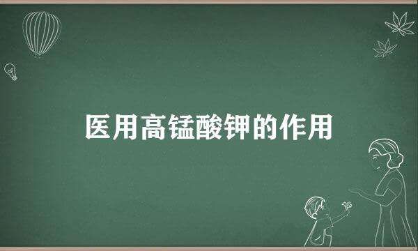 医用高锰酸钾的作用