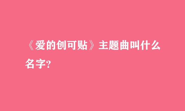 《爱的创可贴》主题曲叫什么名字？