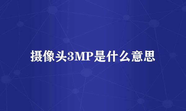 摄像头3MP是什么意思