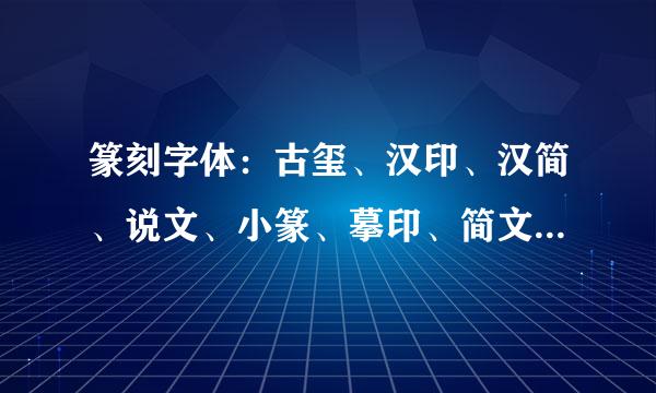 篆刻字体：古玺、汉印、汉简、说文、小篆、摹印、简文、玺文、金文、甲骨、大篆、缪篆可以分为几类？