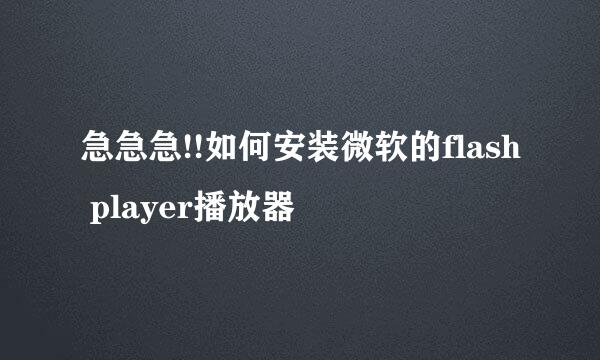 急急急!!如何安装微软的flash player播放器