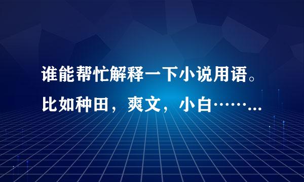 谁能帮忙解释一下小说用语。比如种田，爽文，小白……这些是什么意思（应该还有别的，就不列举了）