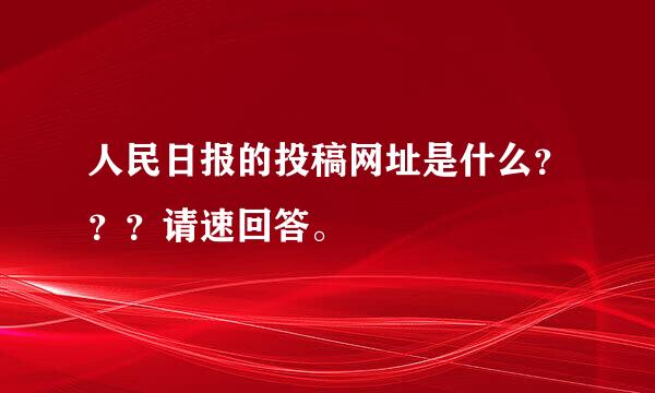 人民日报的投稿网址是什么？？？请速回答。