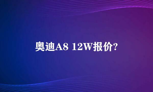 奥迪A8 12W报价?