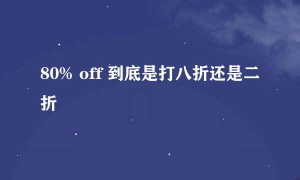 80% off 到底是打八折还是二折