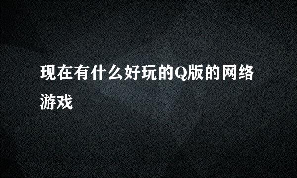 现在有什么好玩的Q版的网络游戏