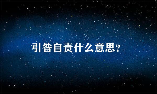 引咎自责什么意思？