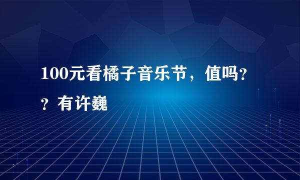 100元看橘子音乐节，值吗？？有许巍