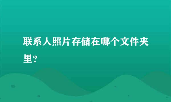 联系人照片存储在哪个文件夹里？