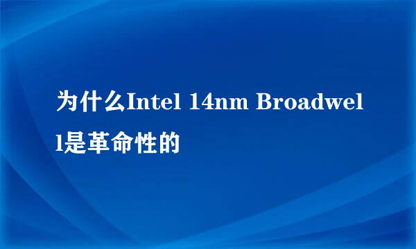 为什么Intel 14nm Broadwell是革命性的