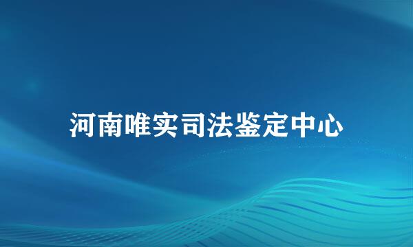 河南唯实司法鉴定中心