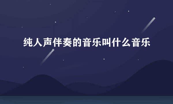 纯人声伴奏的音乐叫什么音乐