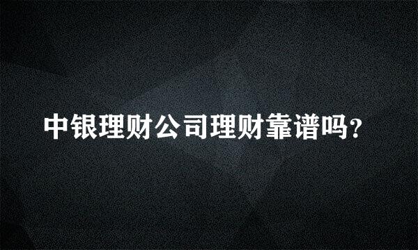 中银理财公司理财靠谱吗？