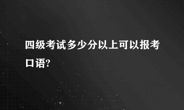 四级考试多少分以上可以报考口语?