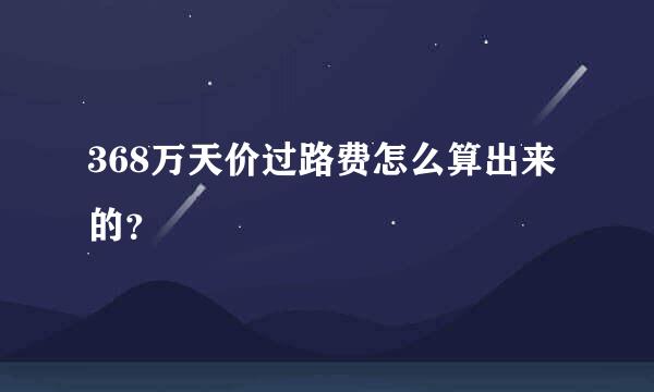 368万天价过路费怎么算出来的？