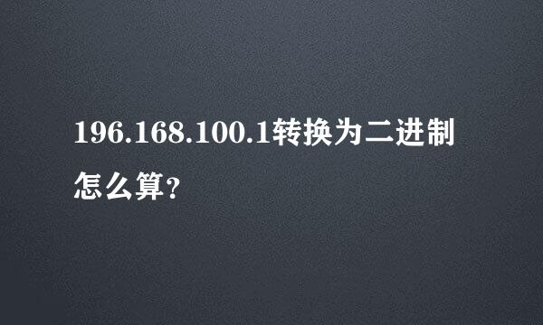 196.168.100.1转换为二进制怎么算？