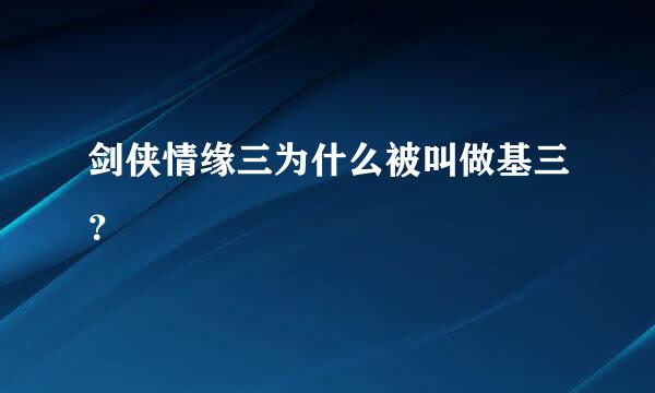 剑侠情缘三为什么被叫做基三？