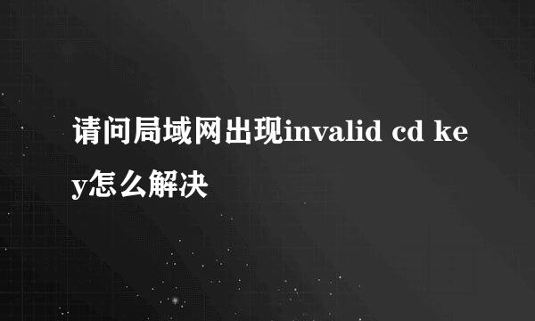 请问局域网出现invalid cd key怎么解决