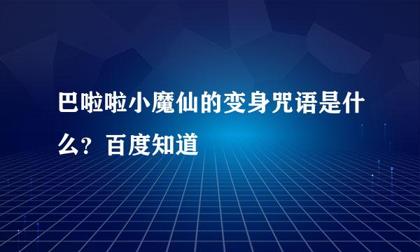 巴啦啦小魔仙的变身咒语是什么？百度知道