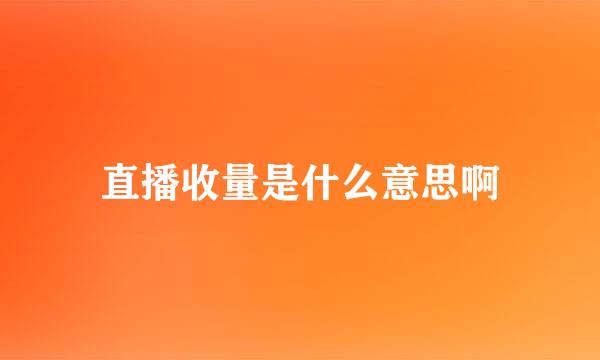 直播收量是什么意思啊