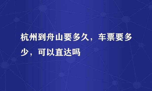 杭州到舟山要多久，车票要多少，可以直达吗