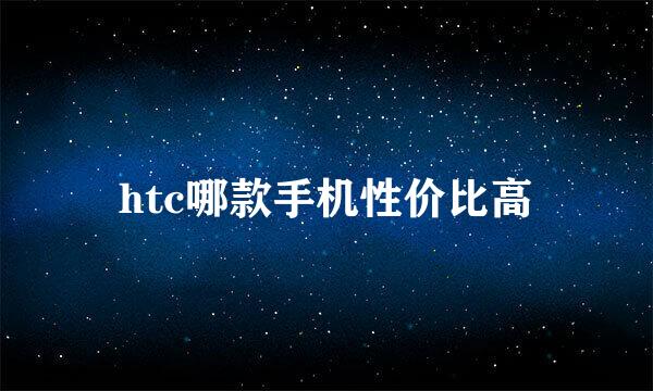 htc哪款手机性价比高