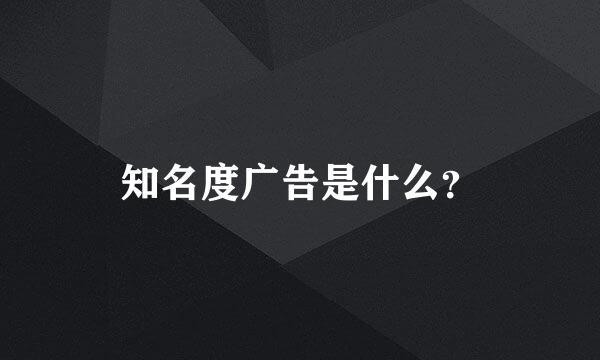 知名度广告是什么？