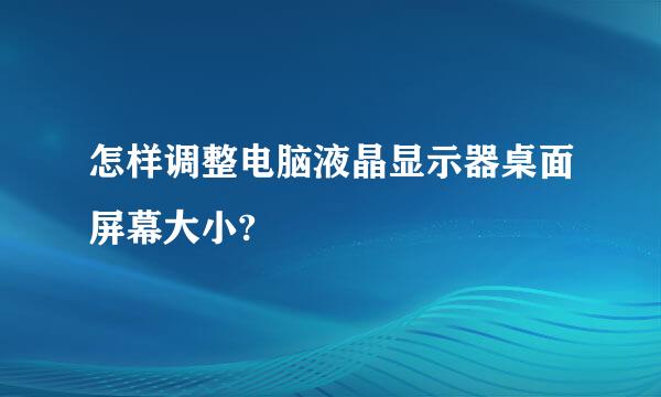 怎样调整电脑液晶显示器桌面屏幕大小?