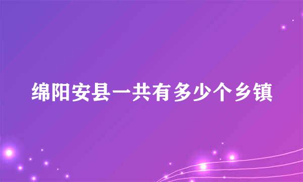 绵阳安县一共有多少个乡镇