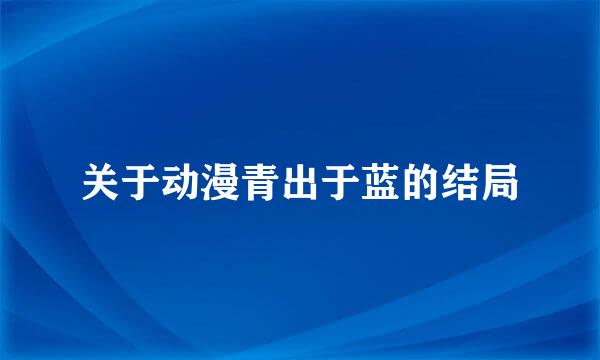 关于动漫青出于蓝的结局