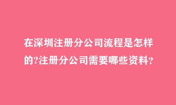 在深圳注册分公司流程是怎样的?注册分公司需要哪些资料？