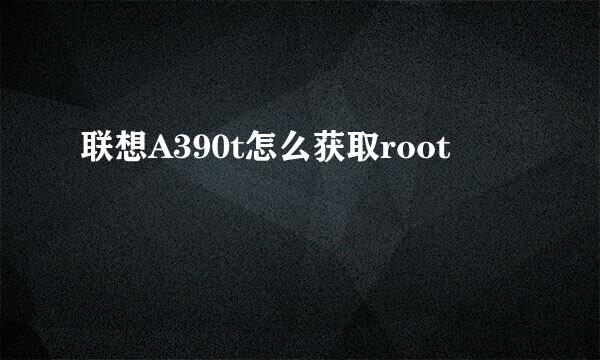 联想A390t怎么获取root