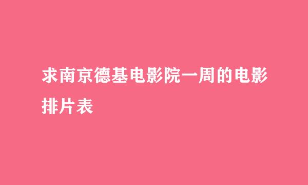 求南京德基电影院一周的电影排片表