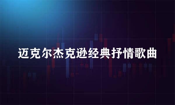 迈克尔杰克逊经典抒情歌曲