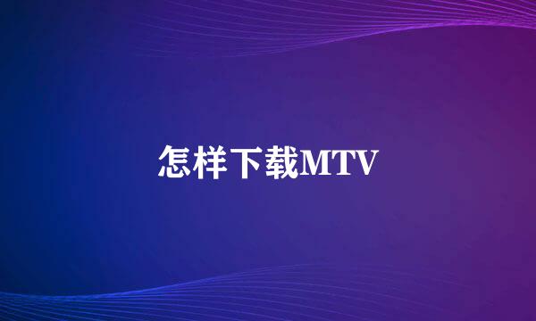 怎样下载MTV