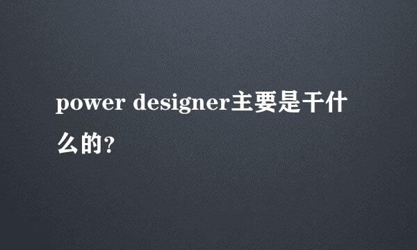 power designer主要是干什么的？